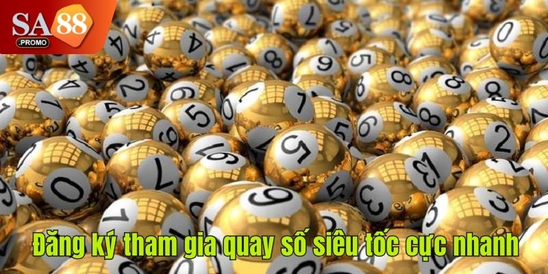 Đăng ký tham gia quay số siêu tốc cực nhanh